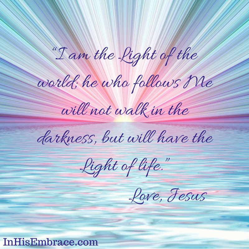“I am the Light of the world; he who follows Me will not walk in the darkness